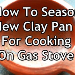 Clay Pot Seasoning – How To Use New Clay Pot For Cooking – Mud Pots/Clay Pans Seasoning On Gas Stove