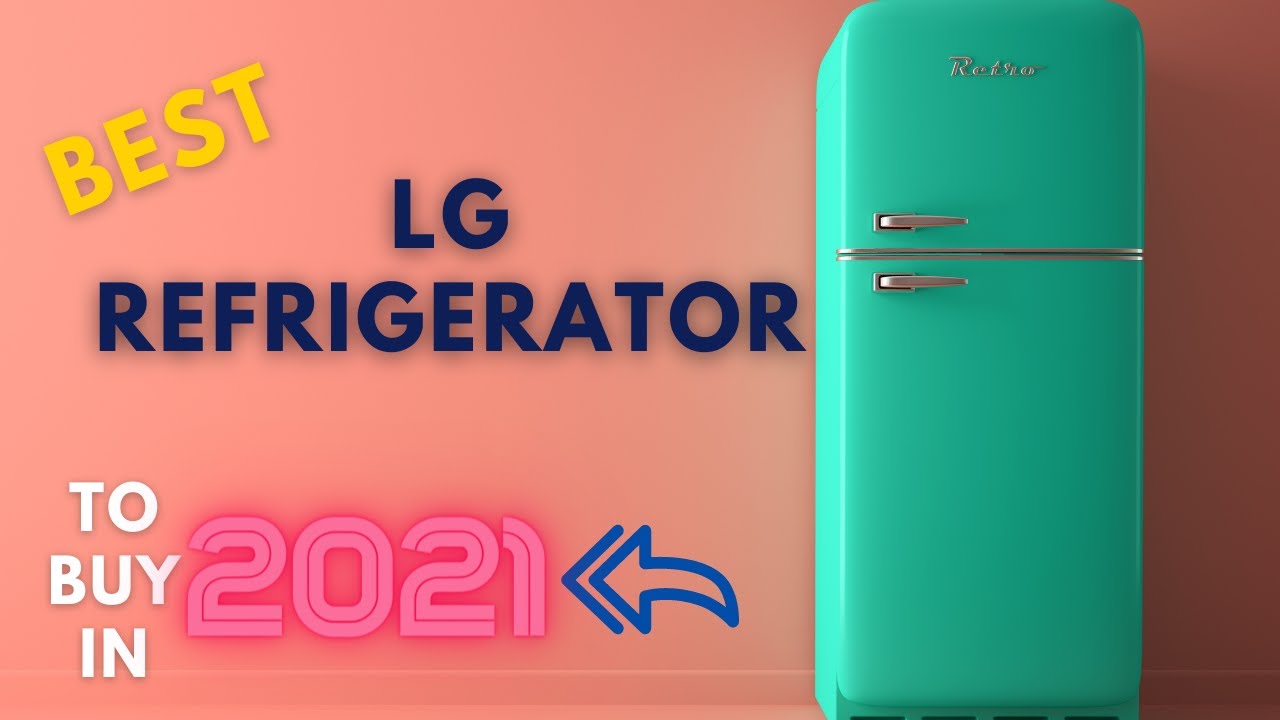 Best LG Refrigerator To Buy In 2021 Table and Flavor