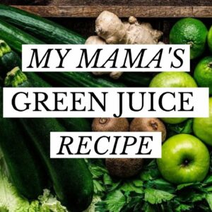 MY MAMA’S DAILY GREEN JUICE RECIPE