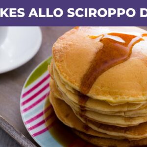 PANCAKES ALLO SCIROPPO D’ACERO: ricetta originale facile